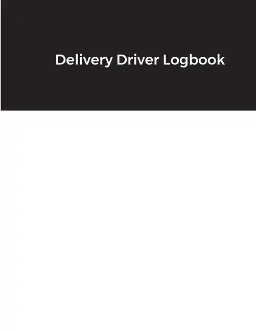 Delivery Driver Logbook: Keep Track of Deliveries, Trips, Mileage, Times And Dates, Perfect For DoorDash & Instacart Drivers, Road Travel, Logb - Paperback