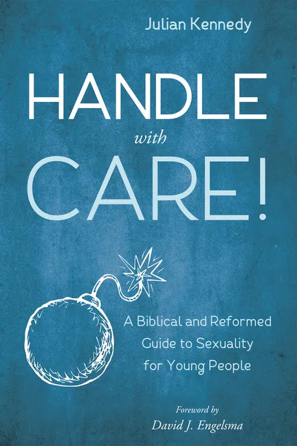 Handle with Care!: A Biblical and Reformed Guide to Sexuality for Young People - Paperback