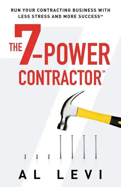 The 7-Power Contractor: Run Your Contracting Business With Less Stress and More Success - Paperback