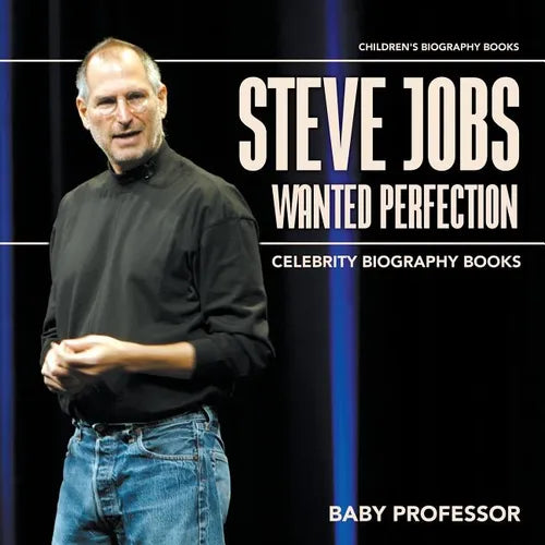 Steve Jobs Wanted Perfection - Celebrity Biography Books Children's Biography Books - Paperback