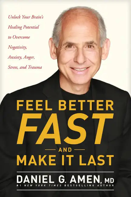 Feel Better Fast and Make It Last: Unlock Your Brain's Healing Potential to Overcome Negativity, Anxiety, Anger, Stress, and Trauma - Paperback