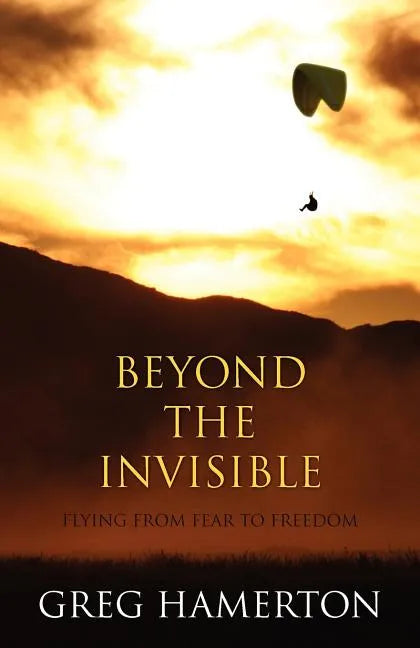 Beyond The Invisible: Flying from Fear to Freedom - Paperback