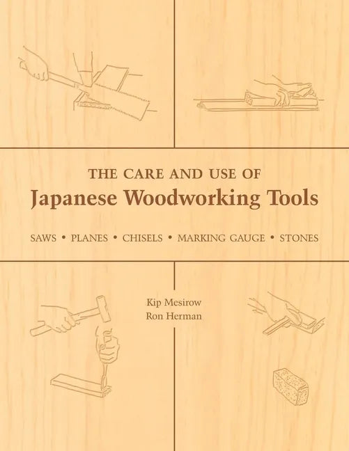 The Care and Use of Japanese Woodworking Tools: Saws, Planes, Chisels, Marking Gauges, Stones - Paperback