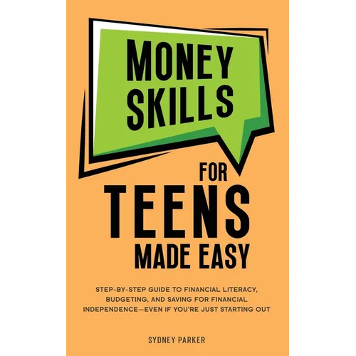 Money Skills for Teens Made Easy: Step-by-Step Guide to Financial Literacy, Basic Budgeting, and Simple Saving for Financial Independence-Even If You' - Paperback