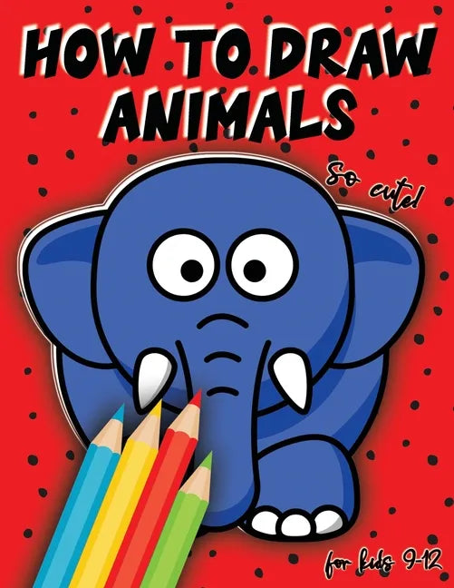 How to draw animals for kids 9-12: Drawing cute animals, step by step lesson, Perfect Gift For Animal Lovers - Paperback