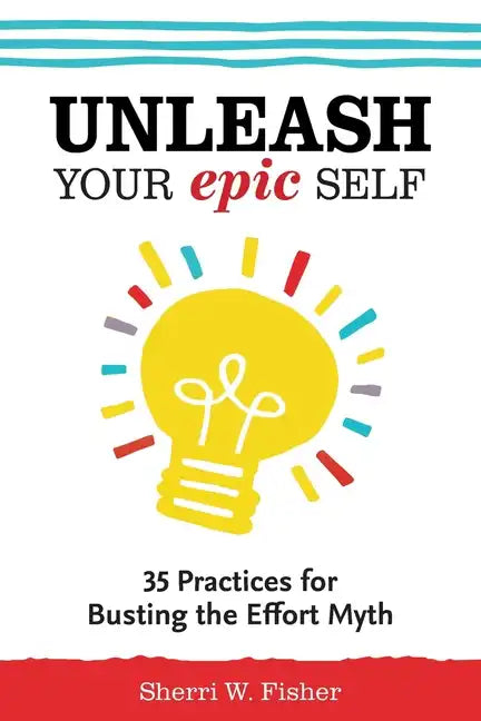 Unleash Your Epic Self: 35 Practices for Busting the Effort Myth - Paperback