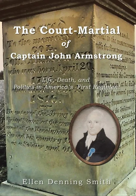 The Court-Martial of Captain John Armstrong: Life, Death, and Politics in America's First Regiment - Hardcover
