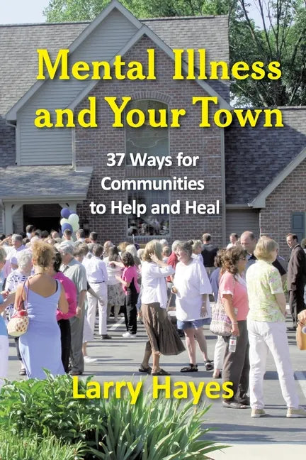 Mental Illness and Your Town: 37 Ways for Communities to Help and Heal - Paperback
