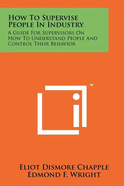 How To Supervise People In Industry: A Guide For Supervisors On How To Understand People And Control Their Behavior - Paperback