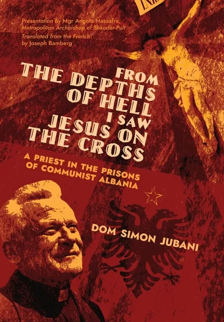 From the Depths of Hell I Saw Jesus on the Cross: A Priest in the Prisons of Communist Albania - Hardcover