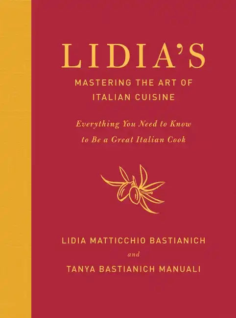 Lidia's Mastering the Art of Italian Cuisine: Everything You Need to Know to Be a Great Italian Cook: A Cookbook - Hardcover