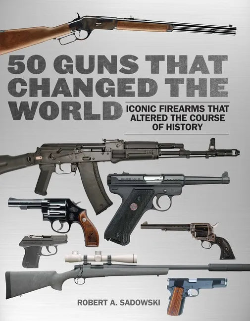 50 Guns That Changed the World: Iconic Firearms That Altered the Course of History - Paperback