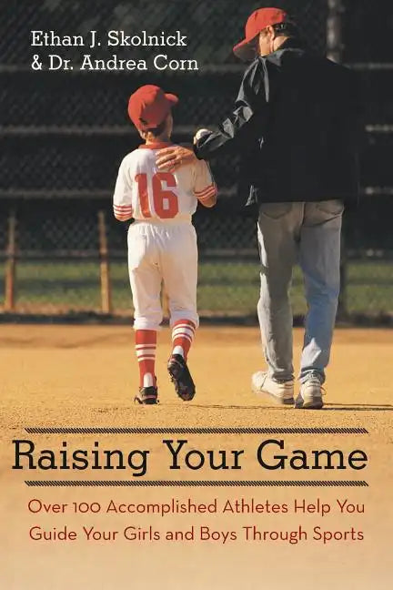 Raising Your Game: Over 100 Accomplished Athletes Help You Guide Your Girls and Boys Through Sports - Paperback