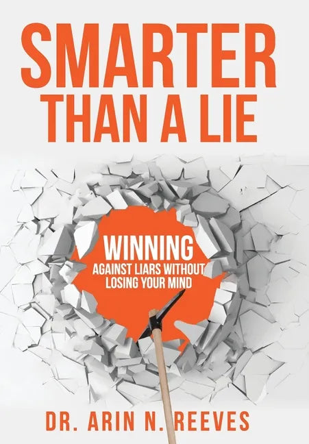 Smarter Than A Lie: Winning Against Liars Without Losing Your Mind - Hardcover