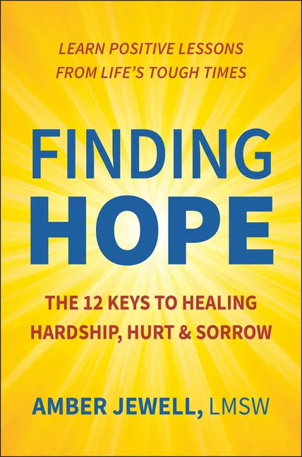 Finding Hope: The 12 Keys to Healing Hardship, Hurt & Sorrow - Hardcover