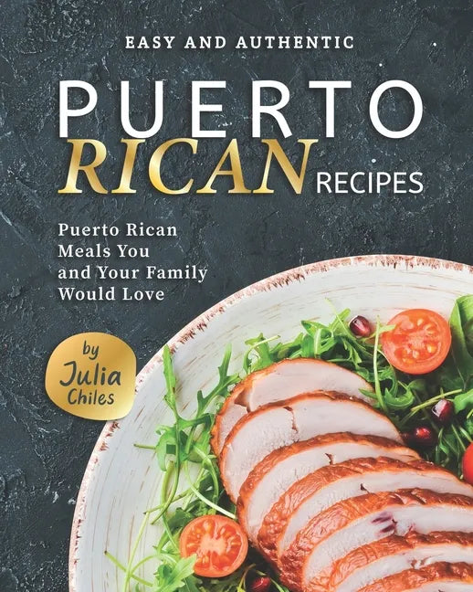 Easy and Authentic Puerto Rican Recipes: Puerto Rican Meals You and Your Family Would Love - Paperback
