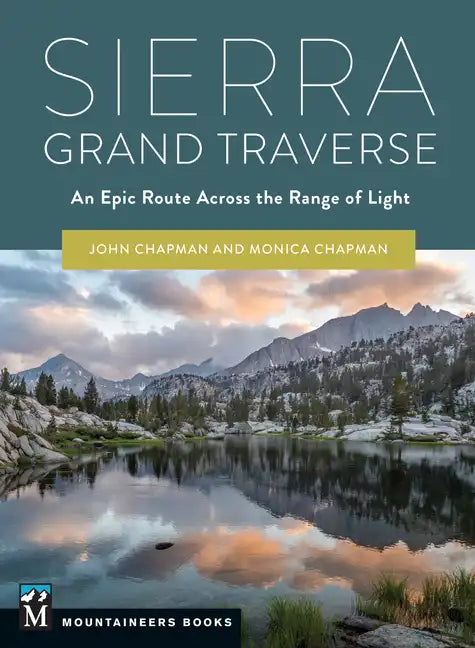 Sierra Grand Traverse: An Epic Route Across the Range of Light - Paperback