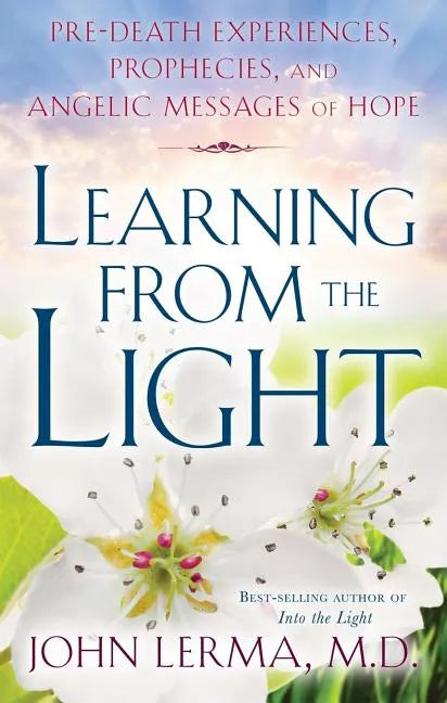 Learning from the Light: Pre-Death Experiences, Prophecies, and Angelic Messages of Hope - Paperback