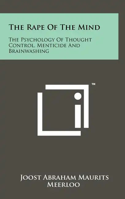 The Rape Of The Mind: The Psychology Of Thought Control, Menticide And Brainwashing - Hardcover