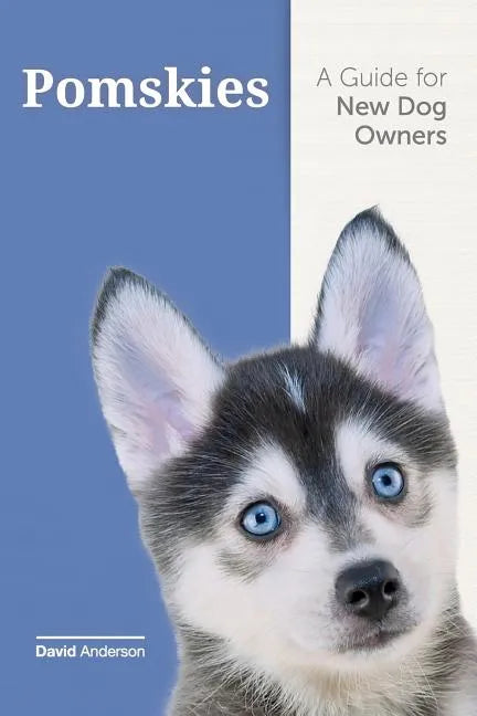 Pomskies: A Guide for the New Dog Owner: Training, Feeding, and Loving your New Pomsky Dog - Paperback