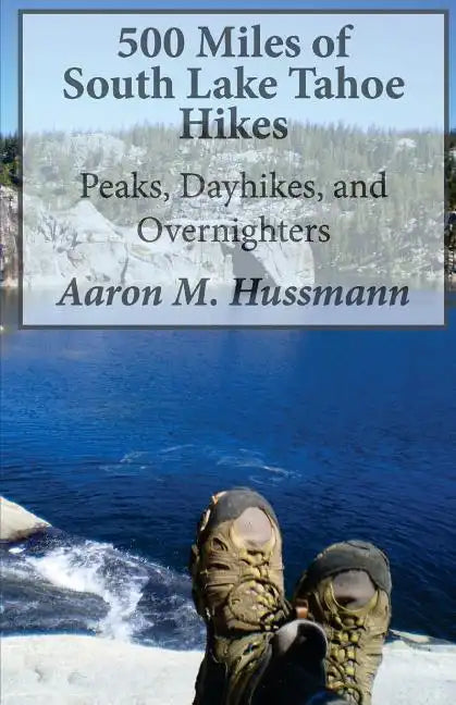 500 Miles of South Lake Tahoe Hikes: Peaks, Day Hikes, and Overnighters - Paperback