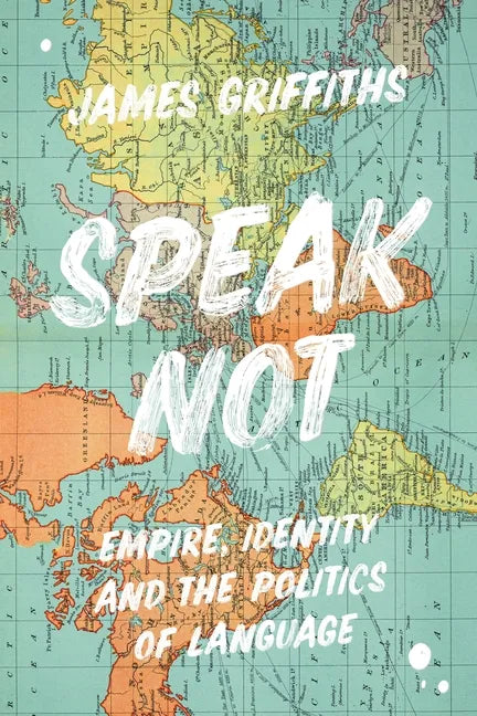 Speak Not: Empire, Identity and the Politics of Language - Hardcover