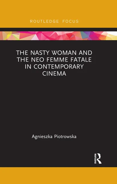 The Nasty Woman and the Neo Femme Fatale in Contemporary Cinema - Paperback