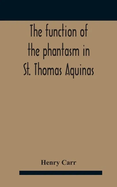 The Function Of The Phantasm In St. Thomas Aquinas - Hardcover