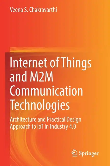 Internet of Things and M2m Communication Technologies: Architecture and Practical Design Approach to Iot in Industry 4.0 - Paperback