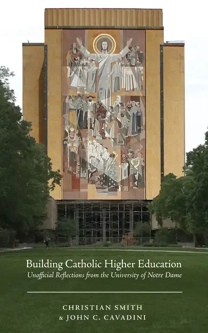 Building Catholic Higher Education: Unofficial Reflections from the University of Notre Dame - Paperback