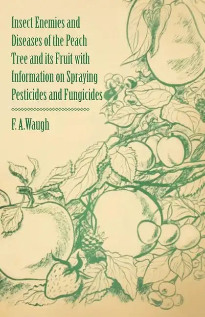 Insect Enemies and Diseases of the Peach Tree and its Fruit with Information on Spraying Pesticides and Fungicides - Paperback