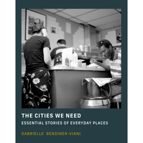 The Cities We Need: Essential Stories of Everyday Places - Hardcover