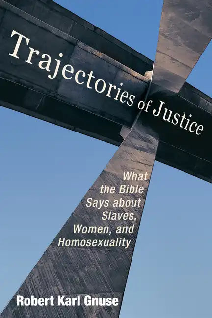 Trajectories of Justice: What the Bible Says about Slaves, Women, and Homosexuality - Paperback