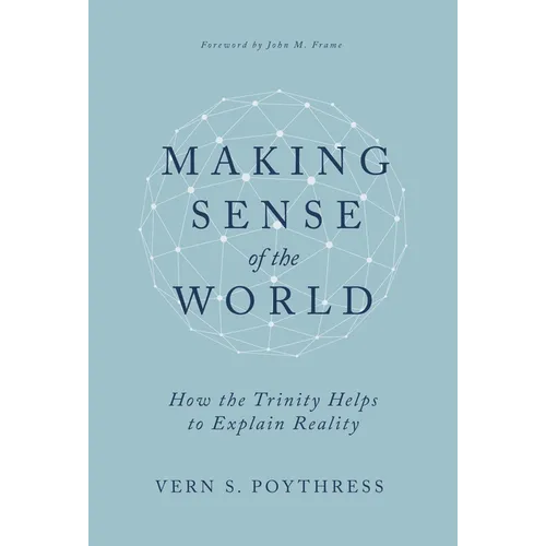 Making Sense of the World: How the Trinity Helps to Explain Reality - Hardcover