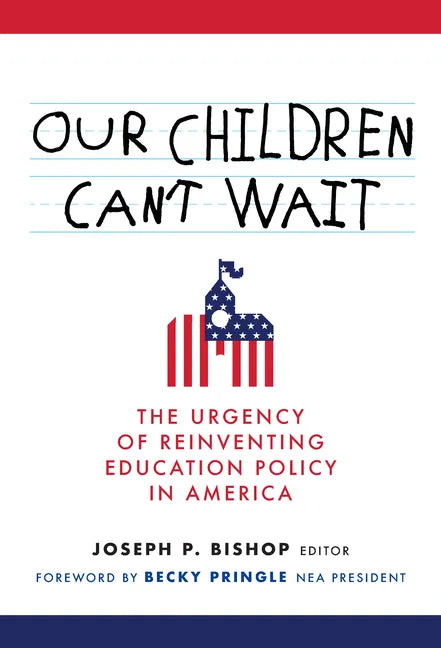 Our Children Can't Wait: The Urgency of Reinventing Education Policy in America - Paperback