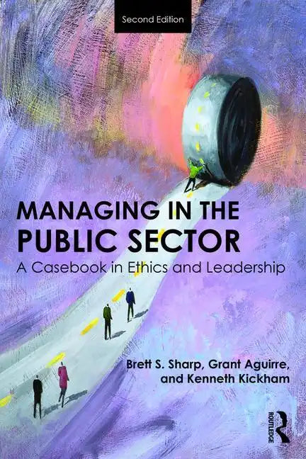 Managing in the Public Sector: A Casebook in Ethics and Leadership - Paperback