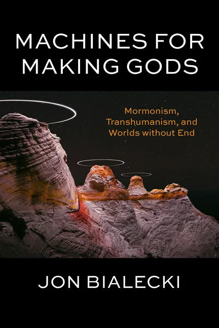 Machines for Making Gods: Mormonism, Transhumanism, and Worlds Without End - Paperback