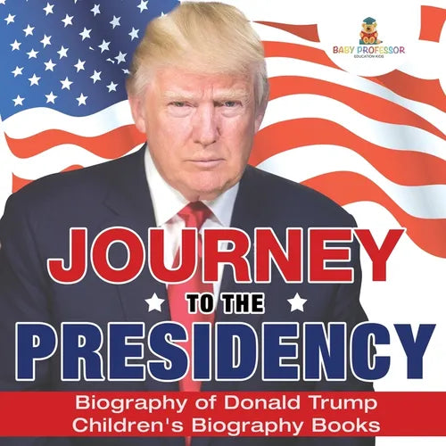 Journey to the Presidency: Biography of Donald Trump Children's Biography Books - Paperback