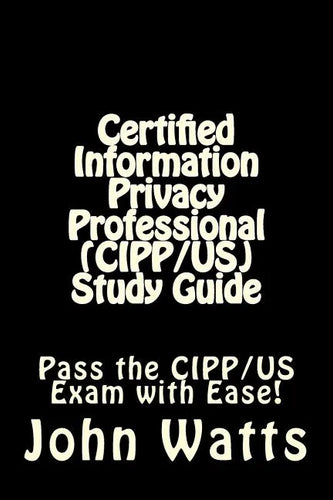 Certified Information Privacy Professional (CIPP/US) Study Guide: Pass the IAPP's CIPP/US Exam with Ease! - Paperback