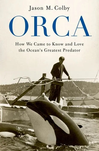 Orca: How We Came to Know and Love the Ocean's Greatest Predator - Paperback