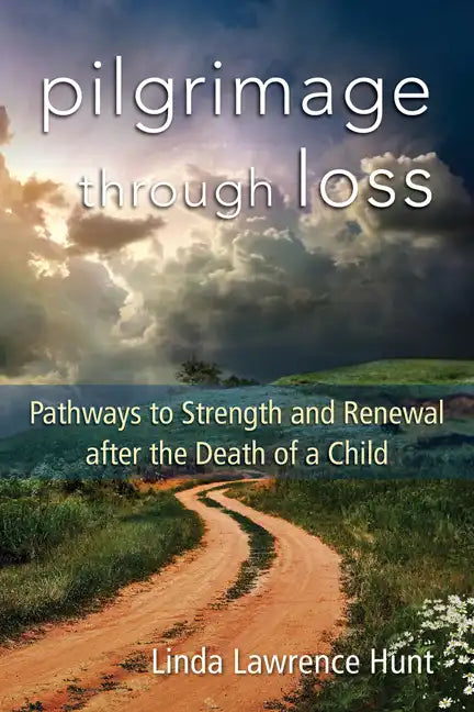 Pilgrimage Through Loss: Pathways to Strength and Renewal After the Death of a Child - Paperback