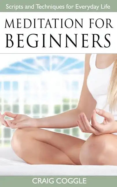 Meditation For Beginners: The Complete Handbook of Scripts and Techniques for Everyday Life - Paperback