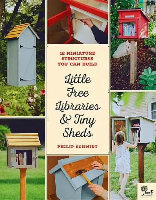 Little Free Libraries & Tiny Sheds: 12 Miniature Structures You Can Build - Paperback