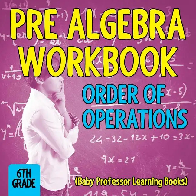 Pre Algebra Workbook 6th Grade: Order of Operations (Baby Professor Learning Books) - Paperback