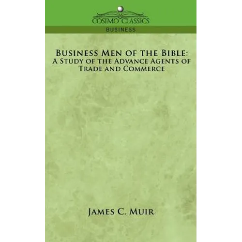 Business Men of the Bible: A Study of the Advance Agents of Trade and Commerce - Paperback