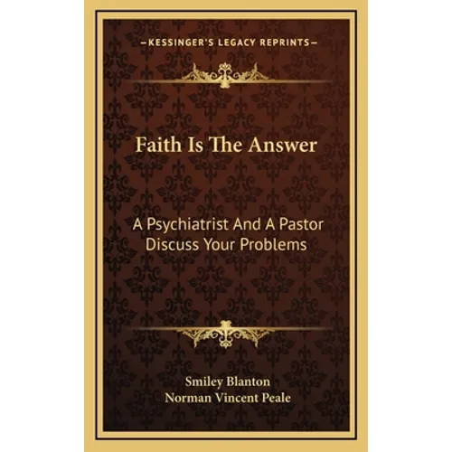 Faith Is The Answer: A Psychiatrist And A Pastor Discuss Your Problems - Hardcover