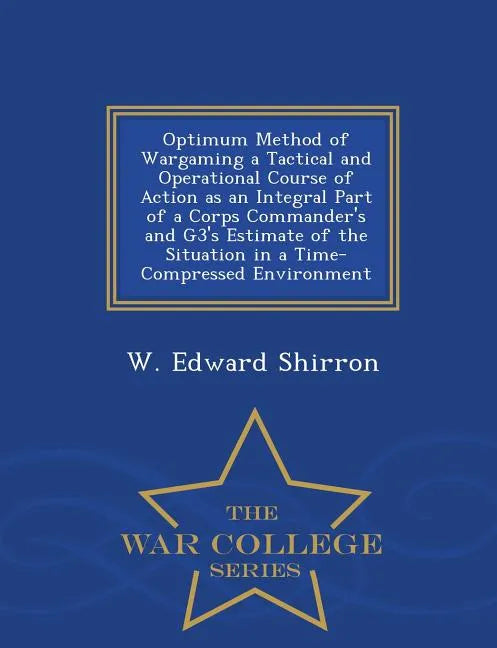 Optimum Method of Wargaming a Tactical and Operational Course of Action as an Integral Part of a Corps Commander's and G3's Estimate of the Situation - Paperback