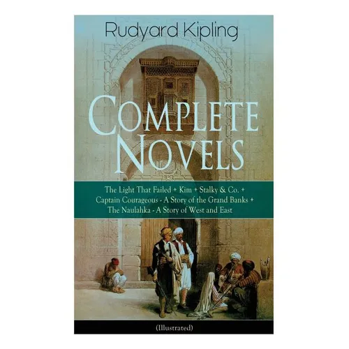Complete Novels of Rudyard Kipling: The Light That Failed + Kim + Stalky & Co. + Captain Courageous - A Story of the Grand Banks + The Naulahka - A St - Paperback