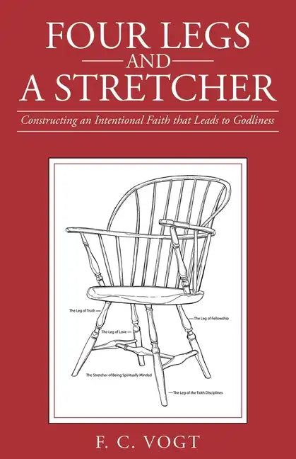 Four Legs and a Stretcher: Constructing an Intentional Faith That Leads to Godliness - Paperback