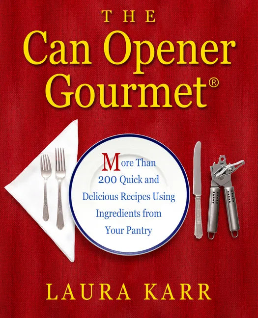 The Can Opener Gourmet: More Than 200 Quick and Delicious Recipes Using Ingredients from Your Pantry - Paperback